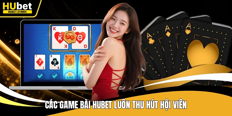 Các game bài Hubet luôn thu hút hội viên