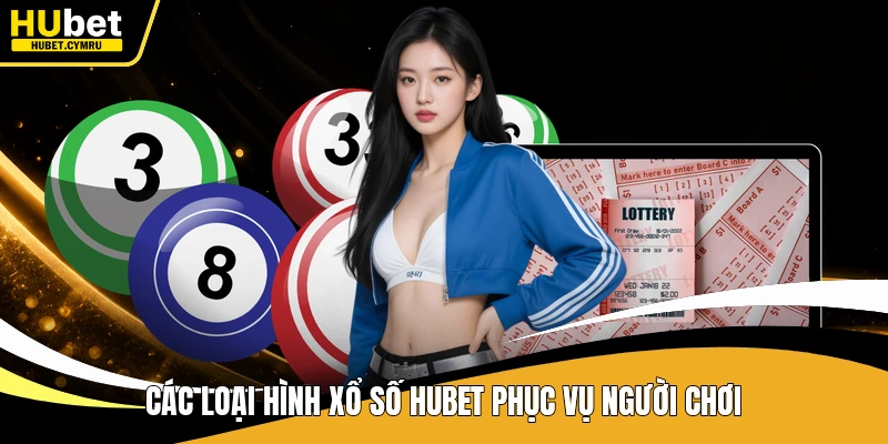 Các loại hình xổ số Hubet phục vụ người chơi