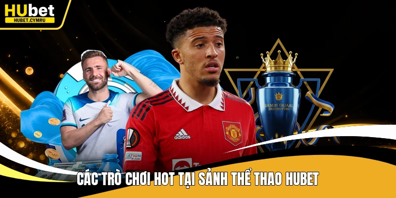 Các trò chơi hot tại sảnh thể thao Hubet