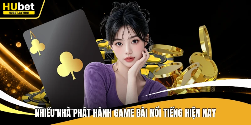 Nhiều nhà phát hành game bài nổi tiếng hiện nay