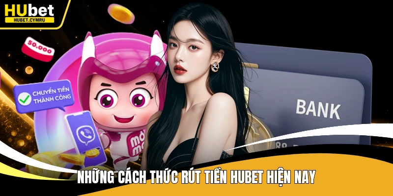 Những cách thức rút tiền Hubet hiện nay