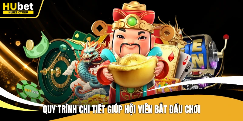 Quy trình chi tiết giúp hội viên bắt đầu chơi